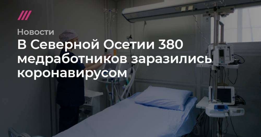 В Северной Осетии 380 медработников заразились коронавирусом - tvrain.ru - Россия - республика Алания