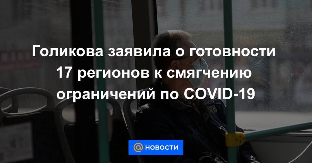 Голикова заявила о готовности 17 регионов к смягчению ограничений по COVID-19 - news.mail.ru