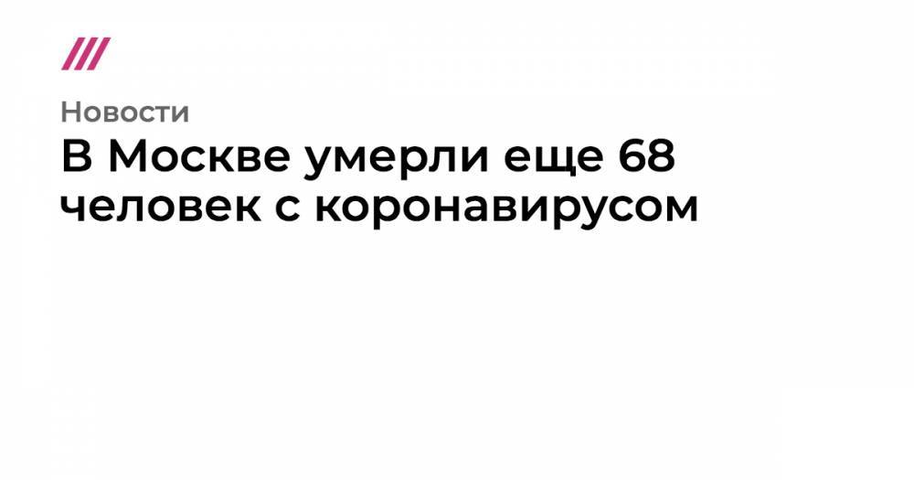 Сергей Собянин - В Москве умерли еще 68 человек с коронавирусом - tvrain.ru - Россия - Москва