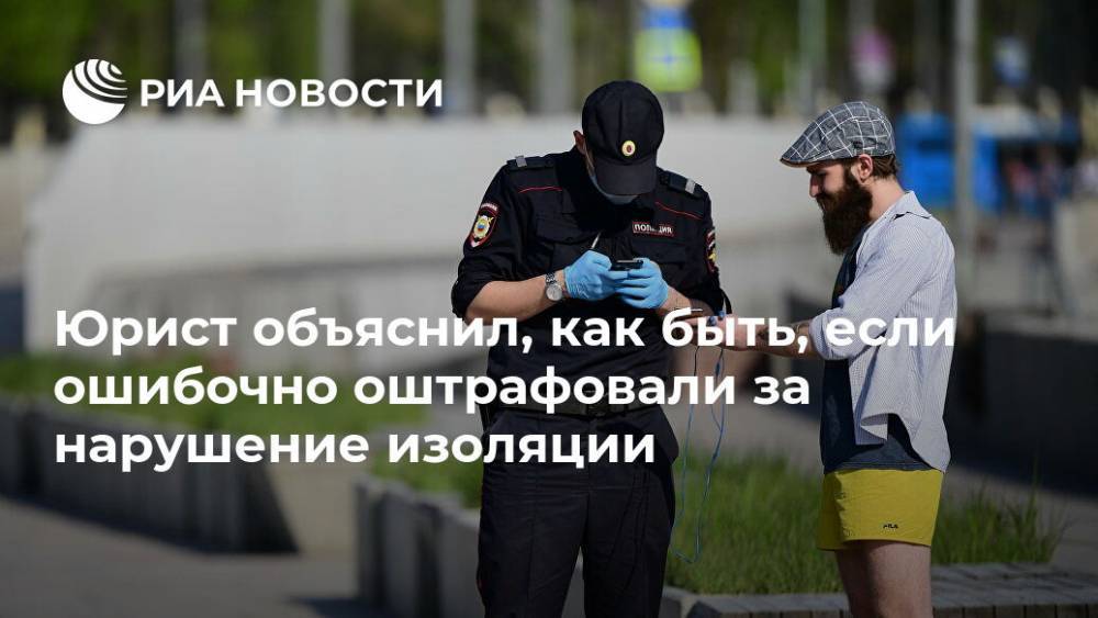 Юрист объяснил, как быть, если ошибочно оштрафовали за нарушение изоляции - ria.ru - Москва