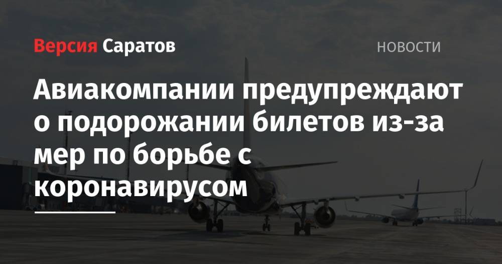 Авиакомпании предупреждают о подорожании билетов из-за мер по борьбе с коронавирусом - nversia.ru - Россия