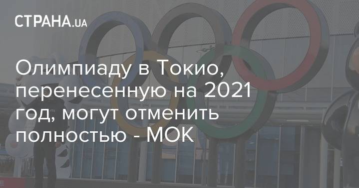 Томас Бах - Олимпиаду в Токио, перенесенную на 2021 год, могут отменить полностью - МОК - strana.ua - Токио