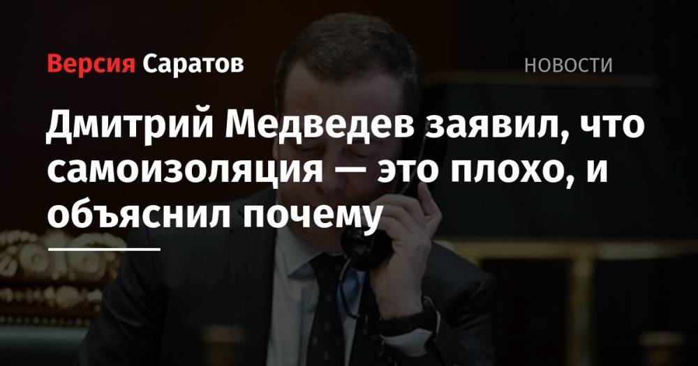 Дмитрий Медведев - Дмитрий Медведев заявил, что самоизоляция — это плохо, и объяснил почему - nversia.ru - Россия