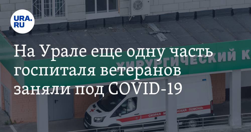 На Урале еще одну часть госпиталя ветеранов заняли под COVID-19. «Один врач на 70-80 пациентов» - ura.news