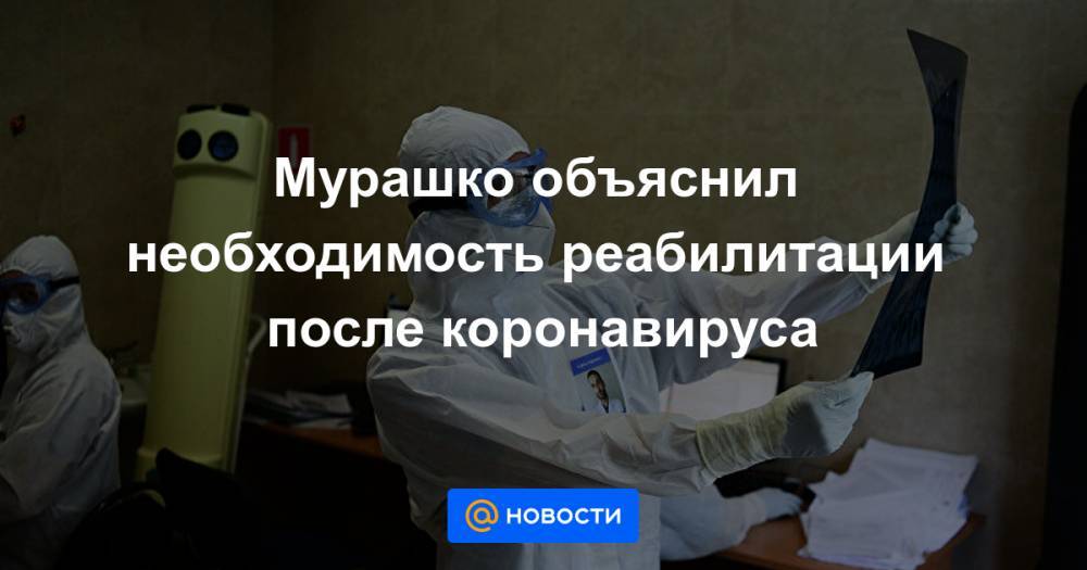 Мурашко объяснил необходимость реабилитации после коронавируса - news.mail.ru