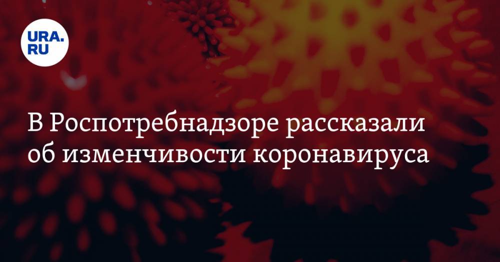 Анна Попова - В Роспотребнадзоре рассказали об изменчивости коронавируса - ura.news