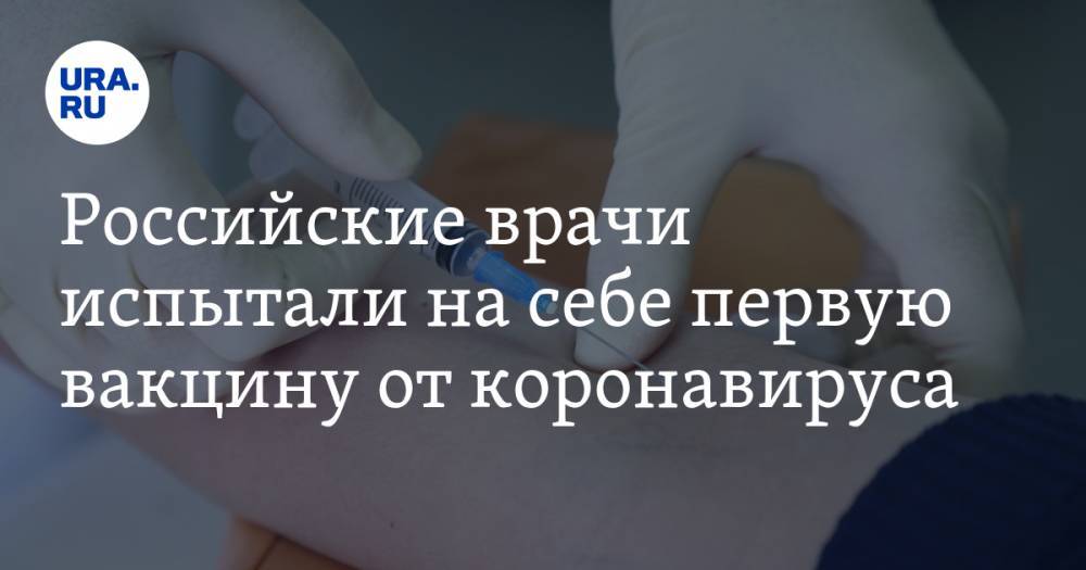 Российские врачи испытали на себе первую вакцину от коронавируса - ura.news