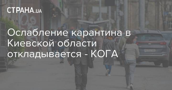 Ослабление карантина в Киевской области откладывается - КОГА - strana.ua - Киев - Киевская обл.