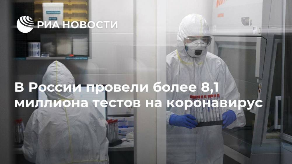 В России провели более 8,1 миллиона тестов на коронавирус - ria.ru - Россия - Москва
