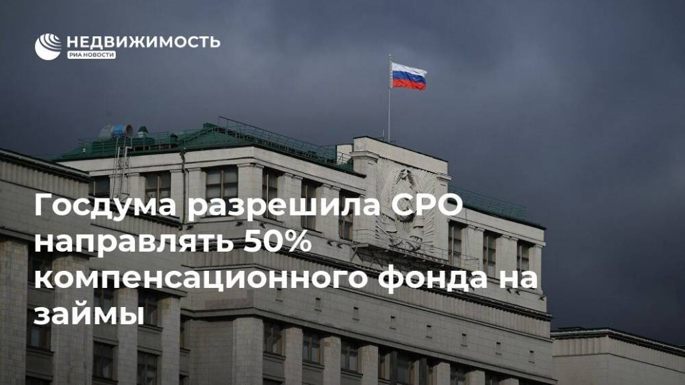 Госдума разрешила СРО направлять 50% компенсационного фонда на займы - realty.ria.ru - Москва