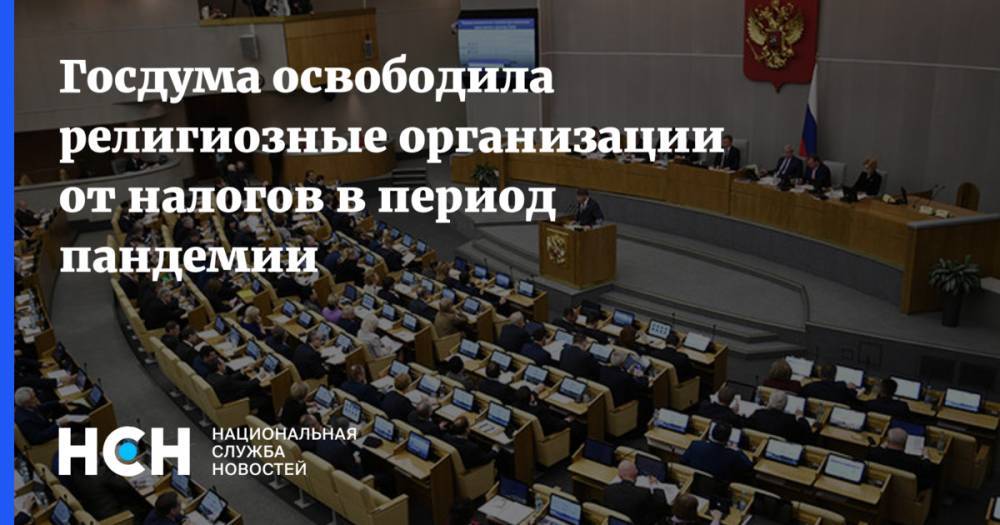 Госдума освободила религиозные организации от налогов в период пандемии - nsn.fm - Россия