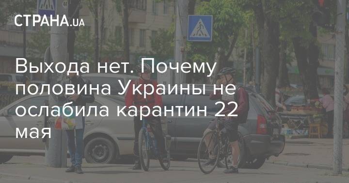 Выхода нет. Почему половина Украины не ослабила карантин 22 мая - strana.ua - Украина