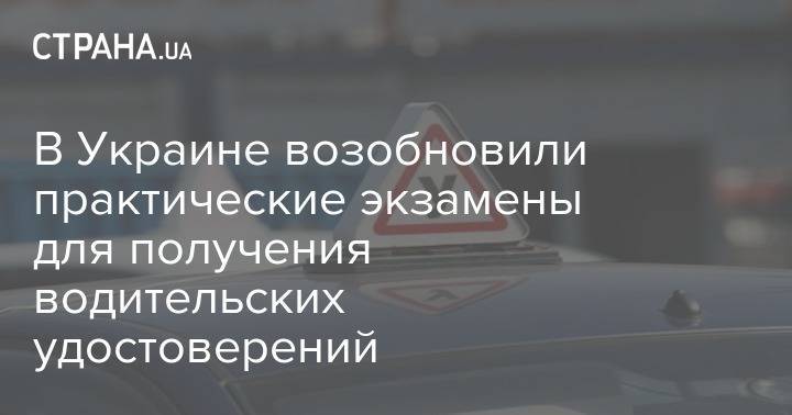 В Украине возобновили практические экзамены для получения водительских удостоверений - strana.ua - Украина