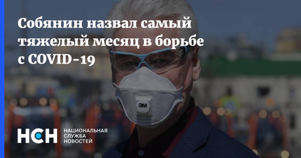 Сергей Собянин - Собянин назвал самый тяжелый месяц в борьбе с COVID-19 - nsn.fm - Россия