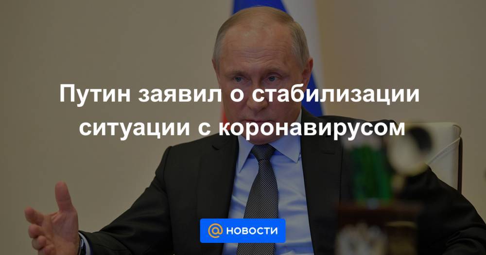Путин заявил о стабилизации ситуации с коронавирусом - news.mail.ru - Россия - Москва