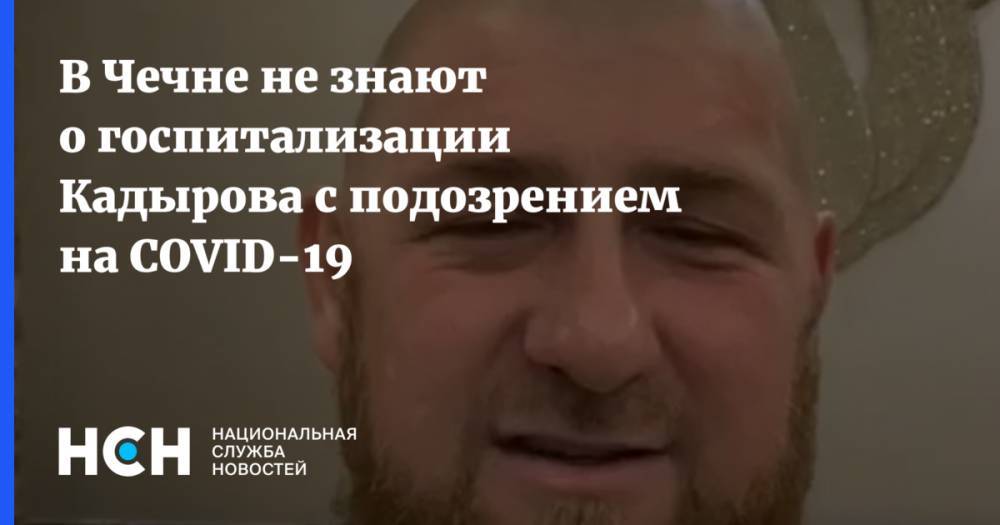 Рамзан Кадыров - Ахмед Айдамиров - В Чечне не знают о госпитализации Кадырова с подозрением на COVID-19 - nsn.fm - республика Чечня