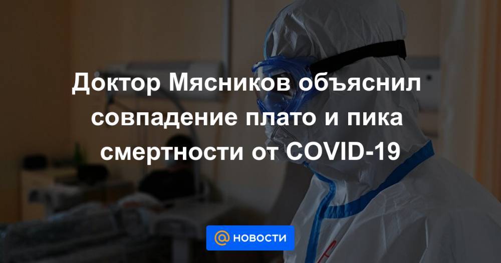 Доктор Мясников объяснил совпадение плато и пика смертности от COVID-19 - news.mail.ru