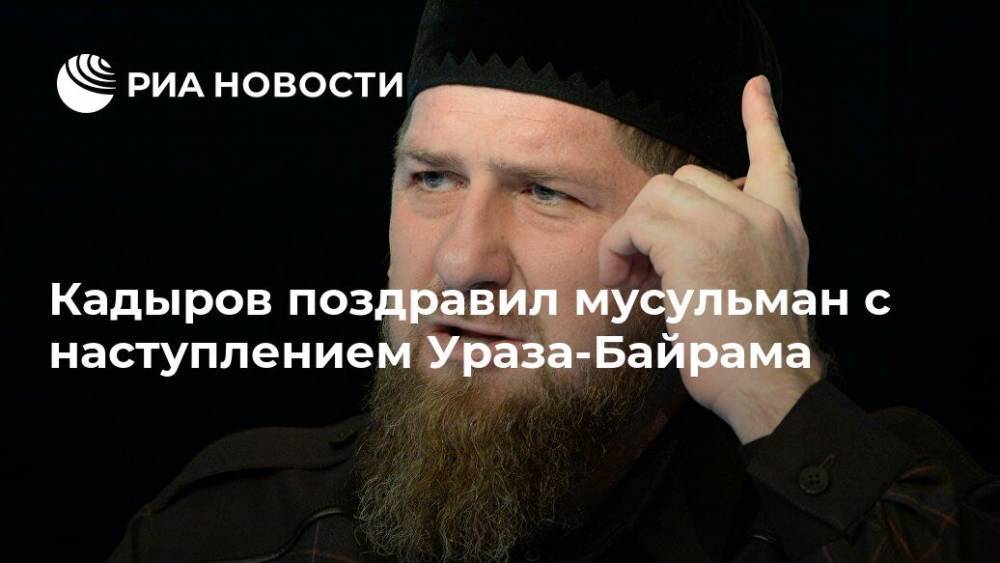 Рамзан Кадыров - Кадыров поздравил мусульман с наступлением Ураза-Байрама - ria.ru - республика Чечня