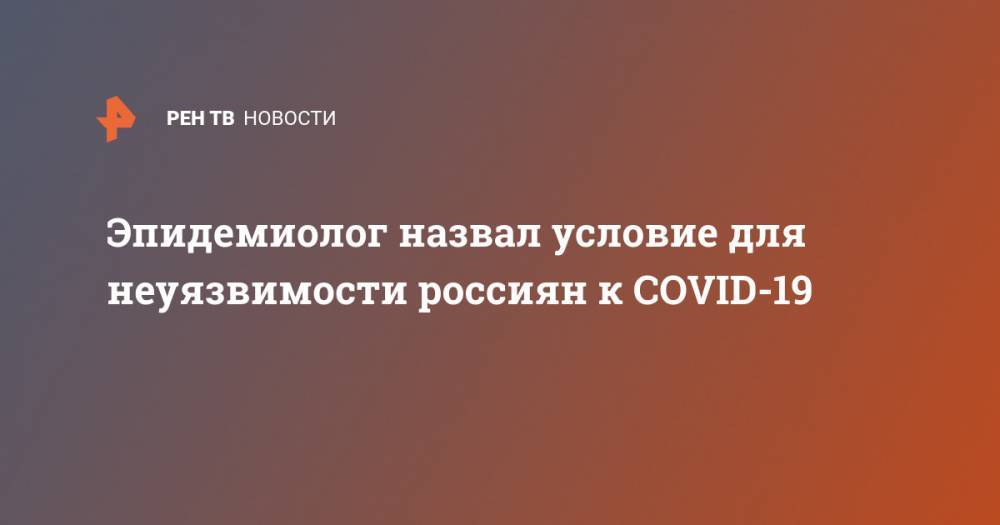 Николай Брико - Эпидемиолог назвал условие для неуязвимости россиян к COVID-19 - ren.tv