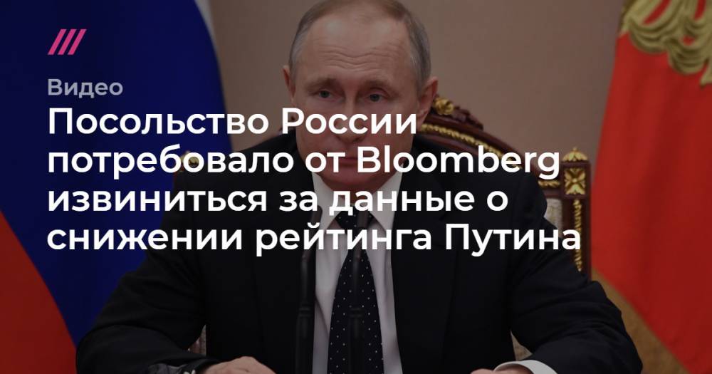 Владимир Путин - Посольство России потребовало от Bloomberg извиниться за данные о снижении рейтинга Путина. - tvrain.ru - Россия