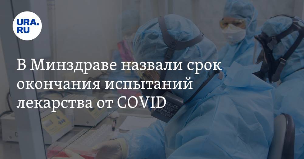 В Минздраве назвали срок окончания испытаний лекарства от COVID - ura.news