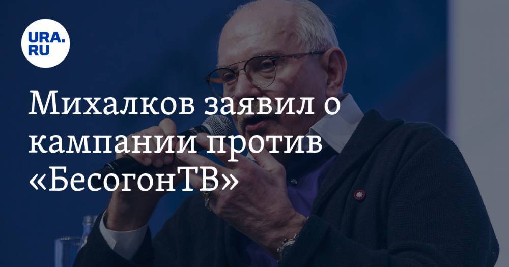 Никита Михалков - Михалков заявил о кампании против «БесогонТВ» - ura.news