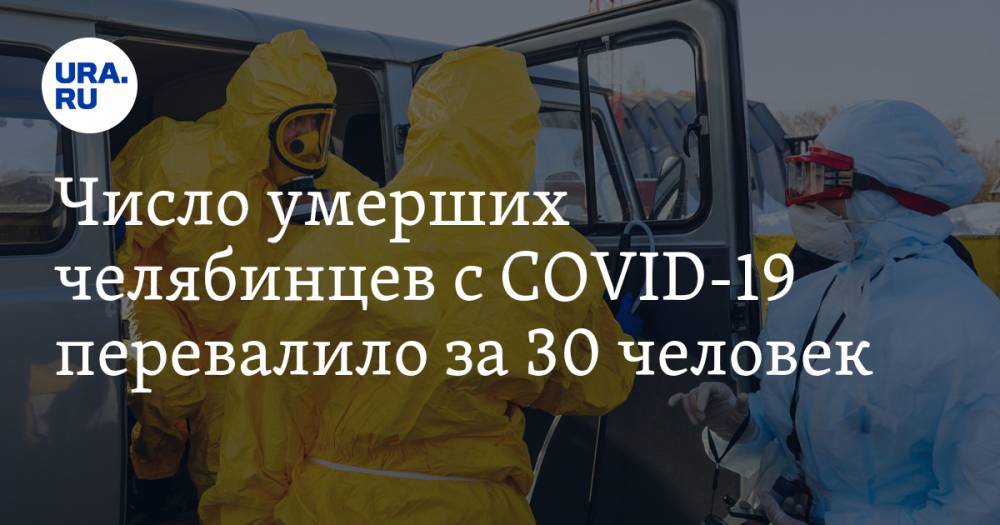 Число умерших челябинцев с COVID-19 перевалило за 30 человек - ura.news - Челябинская обл.