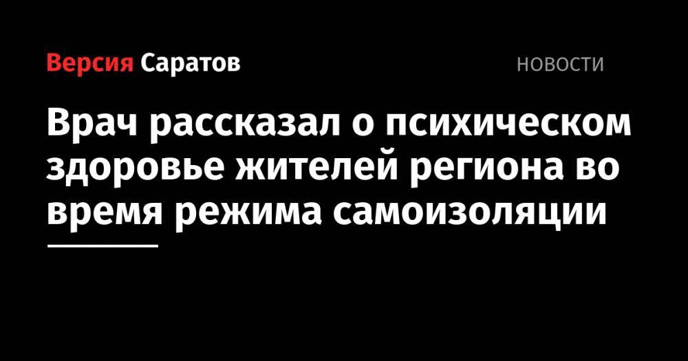 Врач рассказал о психическом здоровье жителей региона во время режима самоизоляции - nversia.ru