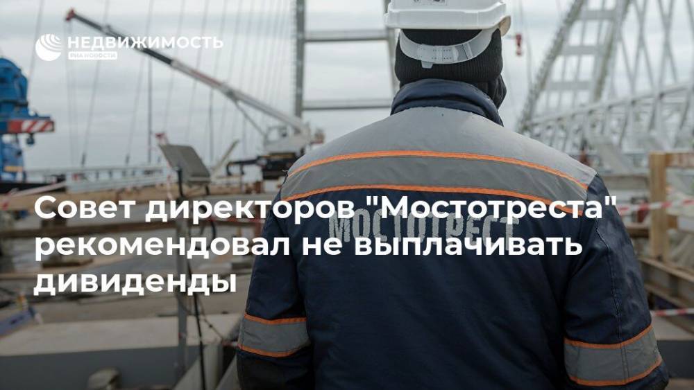 Совет директоров "Мостотреста" рекомендовал не выплачивать дивиденды - realty.ria.ru - Москва
