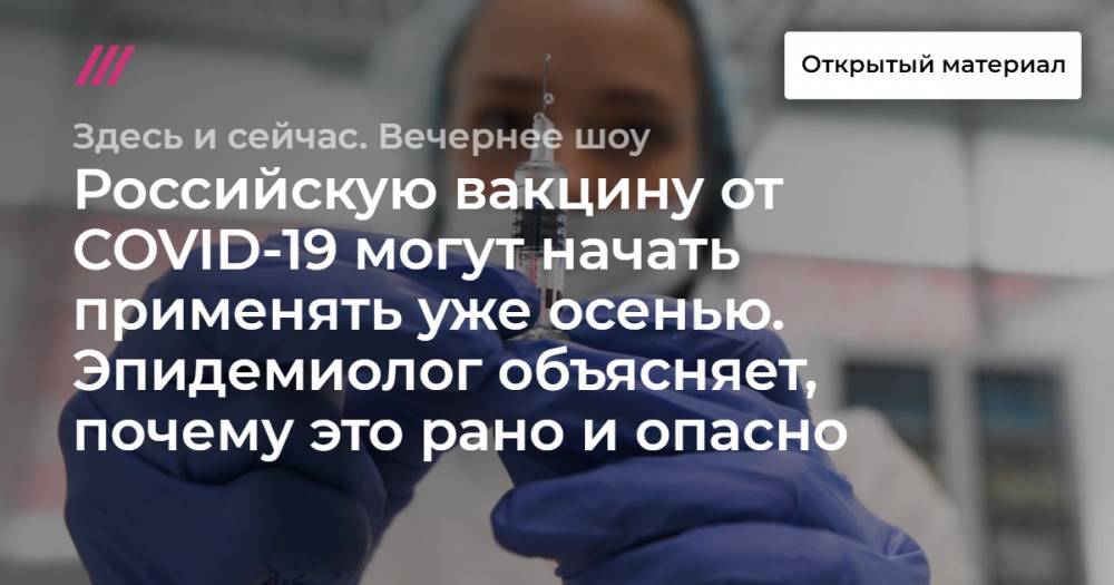 Российскую вакцину от COVID-19 могут начать применять уже осенью. Эпидемиолог объясняет, почему это рано и опасно. - tvrain.ru - Москва