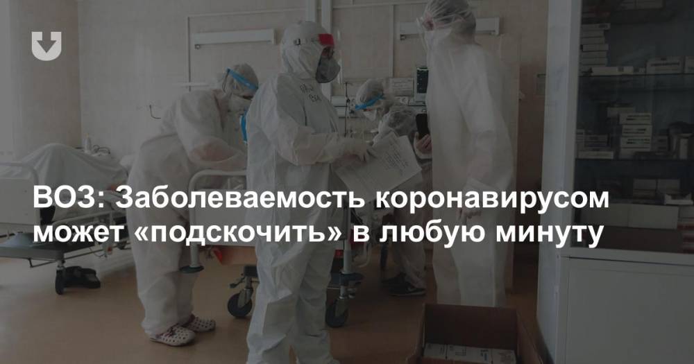 ВОЗ: Заболеваемость коронавирусом может «подскочить» в любую минуту - news.tut.by