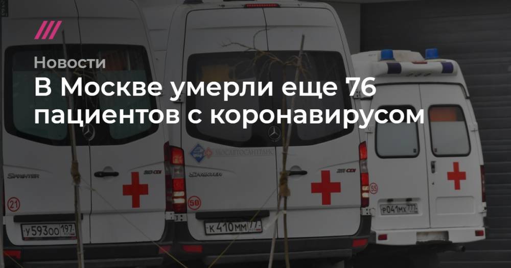В Москве умерли еще 76 пациентов с коронавирусом - tvrain.ru - Москва