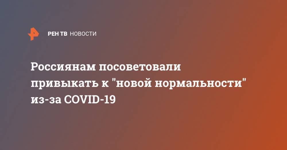 Анна Попова - Россиянам посоветовали привыкать к "новой нормальности" из-за COVID-19 - ren.tv