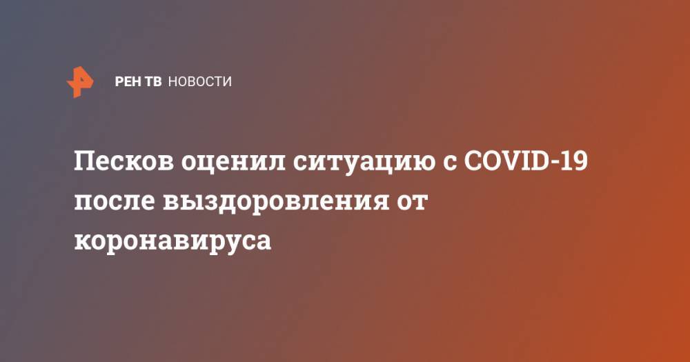 Дмитрий Песков - Песков оценил ситуацию с COVID-19 после выздоровления от коронавируса - ren.tv - Россия