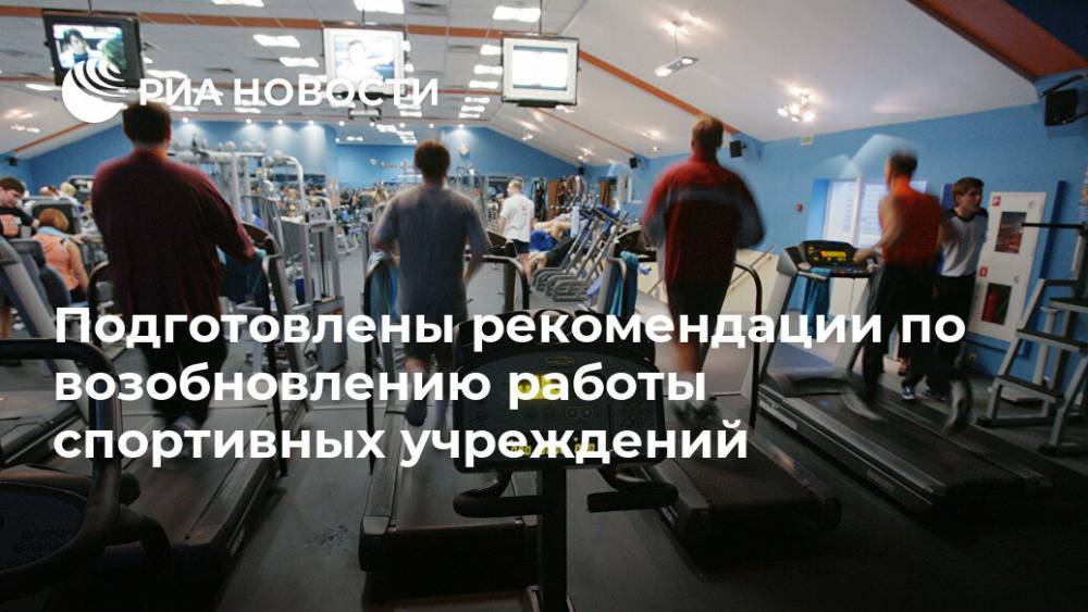 Подготовлены рекомендации по возобновлению работы спортивных учреждений - ria.ru - Россия - Москва