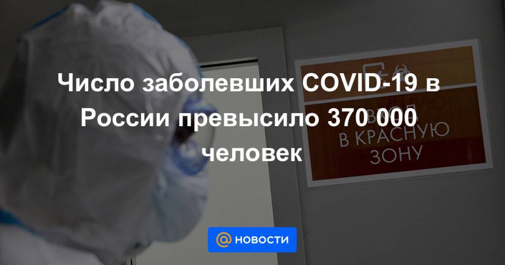 Число заболевших COVID-19 в России превысило 370 000 человек - news.mail.ru - Россия - Москва