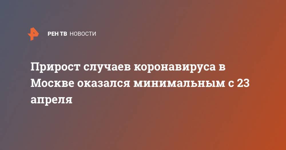 Прирост случаев коронавируса в Москве оказался минимальным с 23 апреля - ren.tv - Москва