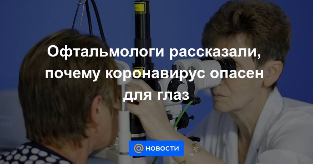 Татьяна Шилова - Офтальмологи рассказали, почему коронавирус опасен для глаз - news.mail.ru - Москва