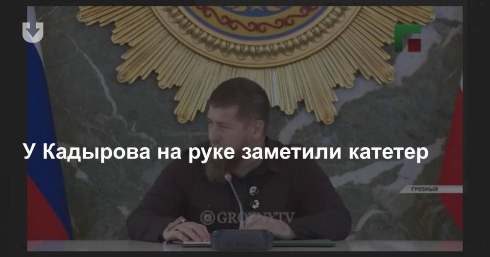 Рамзан Кадыров - У Кадырова на руке заметили катетер - news.tut.by - Москва - республика Чечня