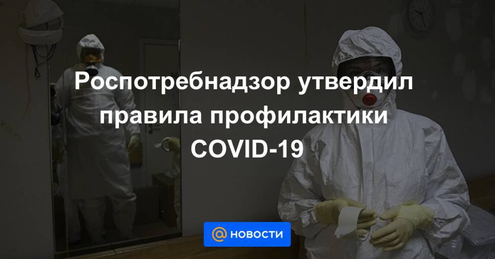 Роспотребнадзор утвердил правила профилактики COVID-19 - news.mail.ru