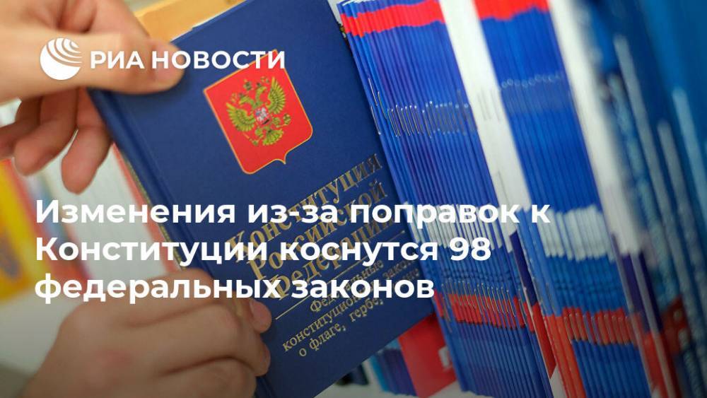 Изменения из-за поправок к Конституции коснутся 98 федеральных законов - ria.ru - Россия - Москва