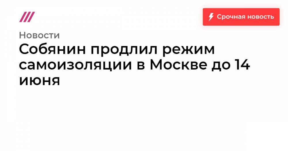 Собянин продлил режим самоизоляции в Москве до 14 июня - tvrain.ru - Москва