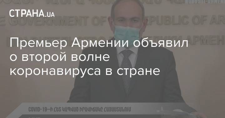 Никол Пашинян - Премьер Армении объявил о второй волне коронавируса в стране - strana.ua - Армения