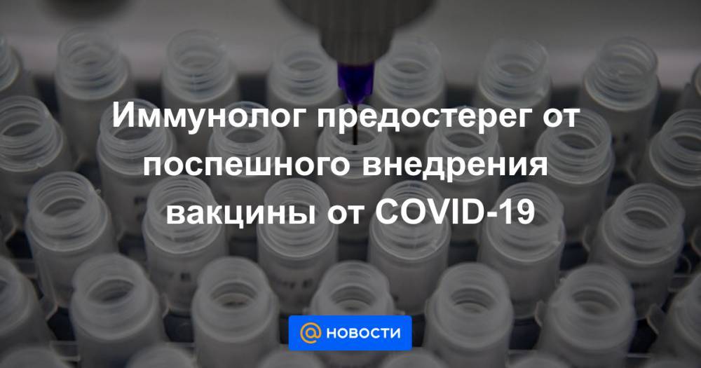 Иммунолог предостерег от поспешного внедрения вакцины от COVID-19 - news.mail.ru