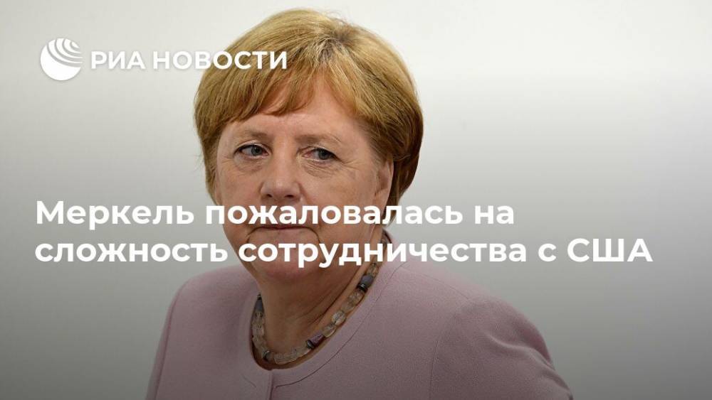 Ангела Меркель - Меркель пожаловалась на сложность сотрудничества с США - ria.ru - Сша - Германия - Евросоюз - Берлин