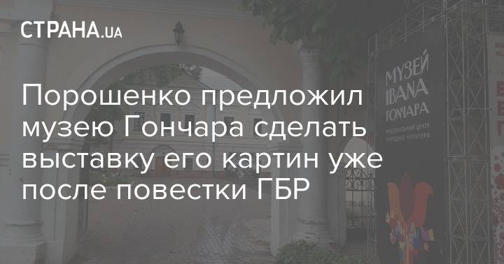 Петр Порошенко - Порошенко предложил музею Гончара сделать выставку его картин уже после повестки ГБР - strana.ua