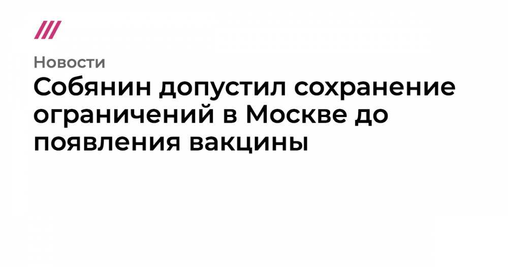 Собянин допустил сохранение ограничений в Москве до появления вакцины - tvrain.ru - Москва - Минздрав