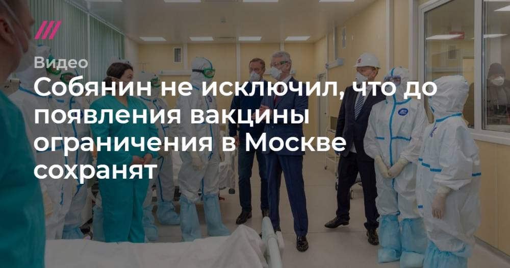 Собянин не исключил, что до появления вакцины ограничения в Москве сохранят - tvrain.ru - Москва