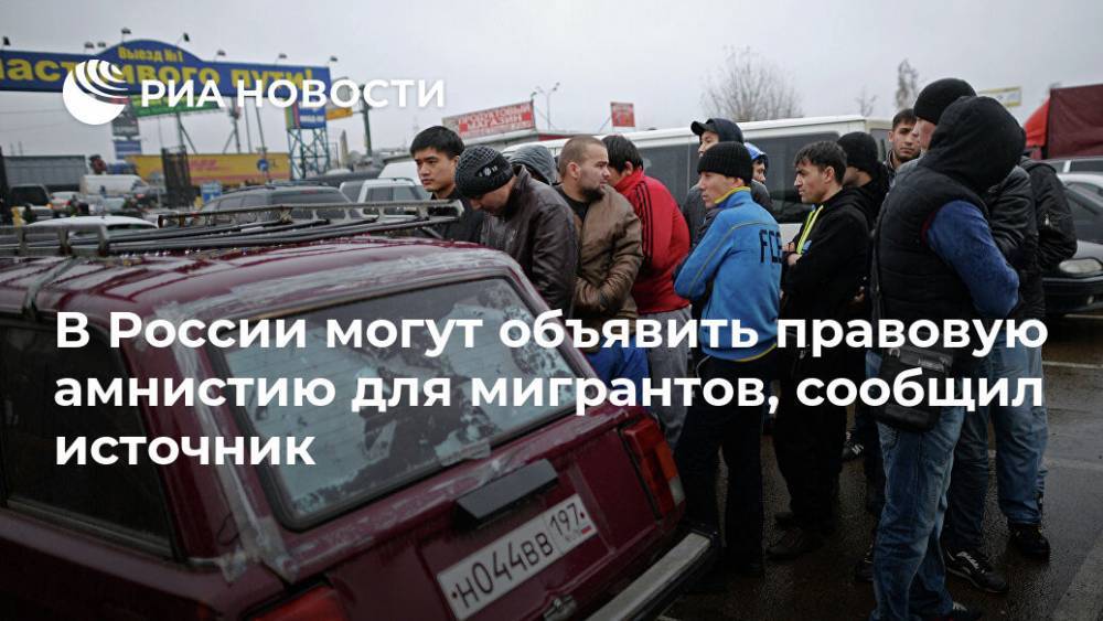 В России могут объявить правовую амнистию для мигрантов, сообщил источник - ria.ru - Россия - Москва