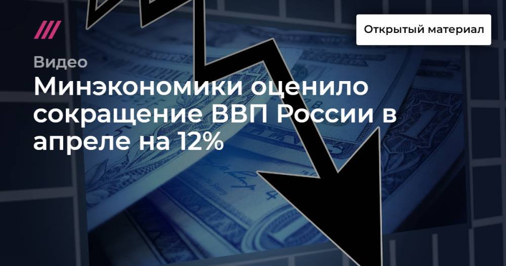 Минэкономики оценило сокращение ВВП России в апреле на 12% - tvrain.ru - Россия